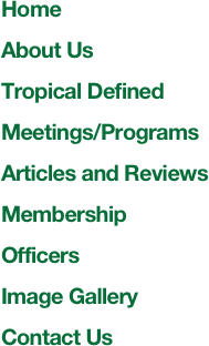 
Home
About Us
Tropical Defined
Meetings/Programs
Articles and Reviews
Membership
Officers
Image Gallery
Contact Us